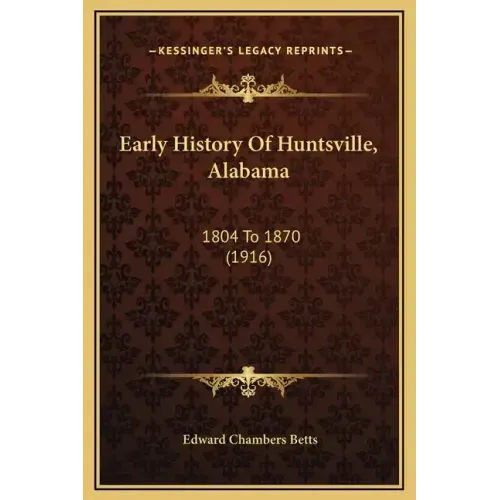 Early History Of Huntsville, Alabama: 1804 To 1870 (1916)