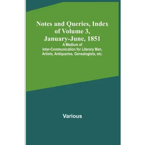Notes and Queries, Index of Volume 3, January-June, 1851; A Medium of Inter-communication for Literary Men, Artists, Antiquaries, Genealogists, etc.