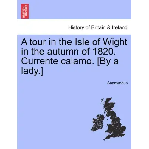 A Tour in the Isle of Wight in the Autumn of 1820. Currente Calamo. [By a Lady.]