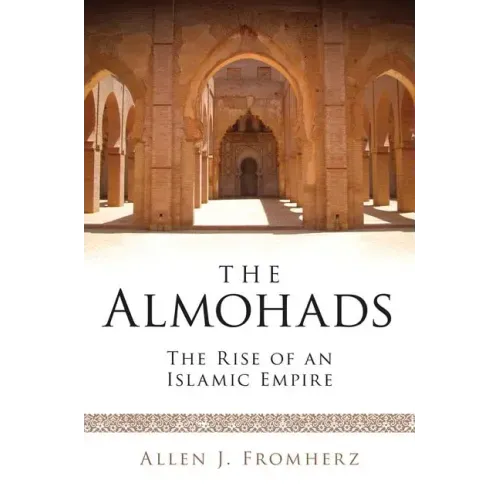 The Almohads The Rise of an Islamic Empire