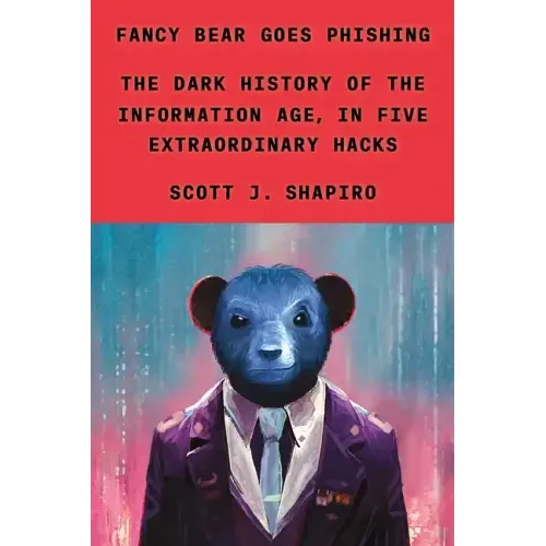 Fancy Bear Goes Phishing: The Dark History of the Information Age, in Five Extraordinary Hacks