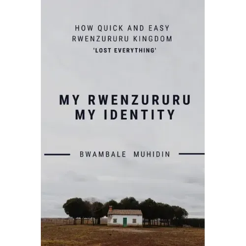 How Quick and Easy Rwenzururu Kingdom Lost Everything: My Rwenzururu My Identity