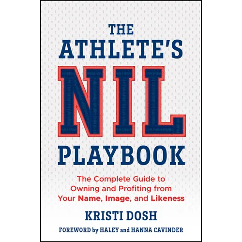 The Athlete's Nil Playbook: The Complete Guide to Owning and Profiting from Your Name, Image, and Likeness