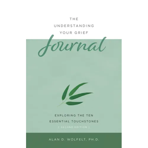 The Understanding Your Grief Journal: Exploring the Ten Essential Touchstones