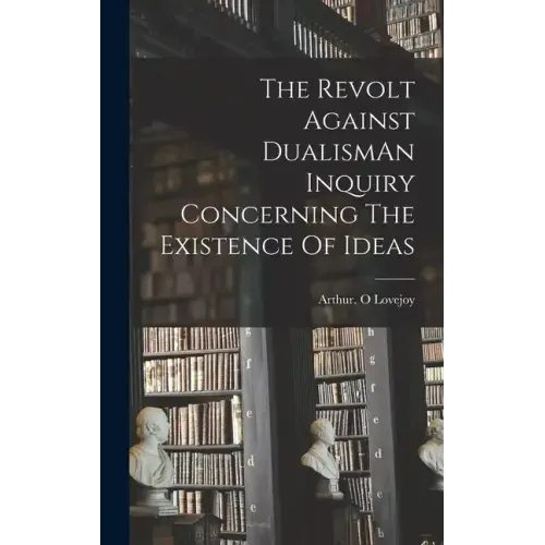 The Revolt Against DualismAn Inquiry Concerning The Existence Of Ideas
