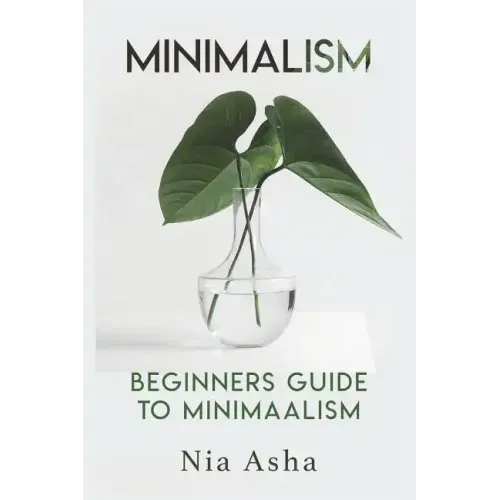 Minimalism: Beginners Guide to Minimalism