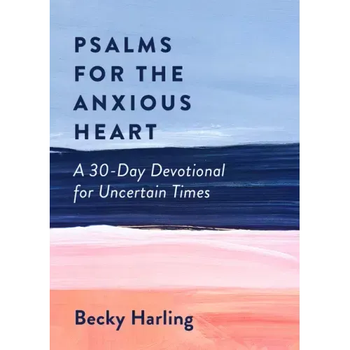 Psalms for the Anxious Heart: A 30-Day Devotional for Uncertain Times