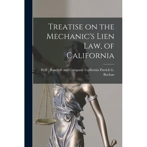 Treatise on the Mechanic's Lien Law, of California