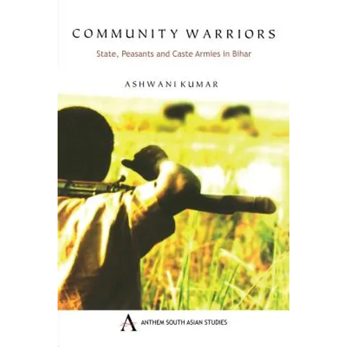 Community Warriors: State, Peasants and Caste Armies in Bihar