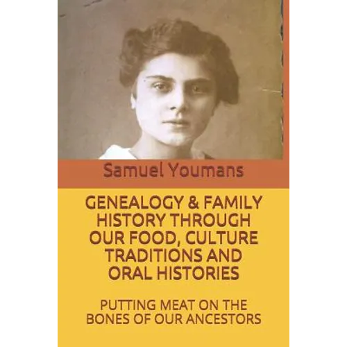 Genealogy & Family History Through Our Food, Culture Traditions and Oral Histories: Putting Meat on the Bones of Our Ancestors