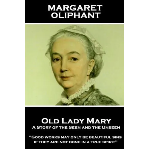 Margaret Oliphant - Old Lady Mary: A Story of the Seen and the Unseen: "Good works may only be beautiful sins, if they are not done in a true spirit"