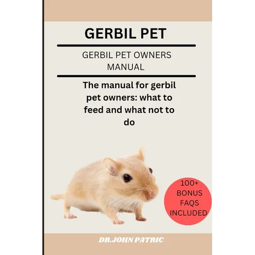 Gerbil Pet: The manual for gerbil pet owners: what to feed and what not to do
