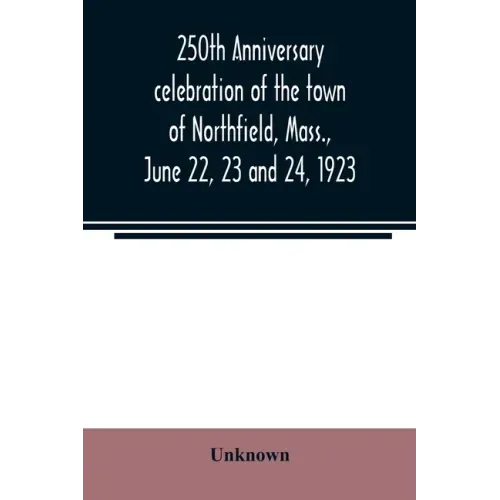 250th anniversary celebration of the town of Northfield, Mass., June 22, 23 and 24, 1923