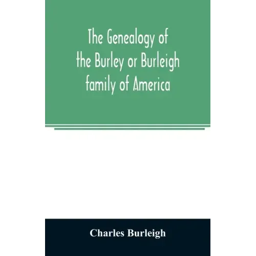 The genealogy of the Burley or Burleigh family of America