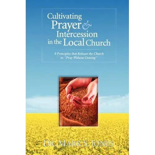 Cultivating Prayer & Intercession in the Local Church: 9 Principles That Release the Church to Pray Without Ceasing