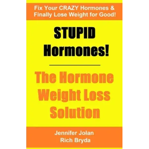 STUPID Hormones! The Hormone Weight Loss Solution: Fix your CRAZY Hormones and Finally Lose Weight for Good!