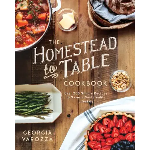 The Homestead-To-Table Cookbook: Over 200 Simple Recipes to Savor a Sustainable Lifestyle