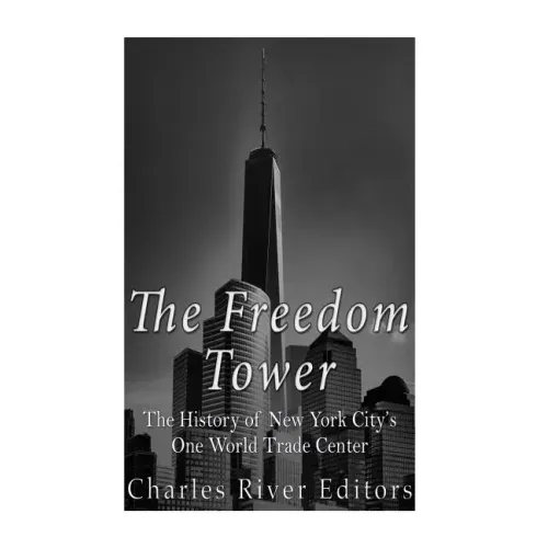 The Freedom Tower: The History of New York City's One World Trade Center