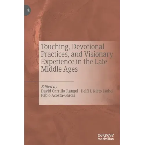 Touching, Devotional Practices, and Visionary Experience in the Late Middle Ages