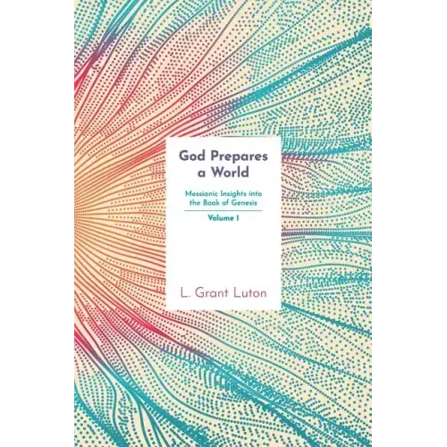 God Prepares a World: Messianic Insights Into Genesis (Vol.1)