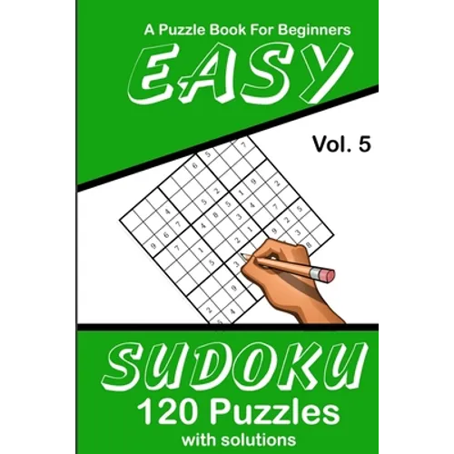Easy Sudoku Vol. 5 A Puzzle Book For Beginners: 120 Puzzles With Solutions