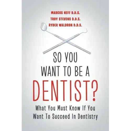 So You Want to Be a Dentist?: What You Must Know if You Want to Succeed in Dentistry