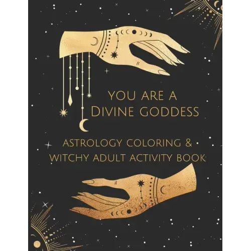 You Are A Divine Goddess: Astrology Coloring & Witchy Adult Activity Book