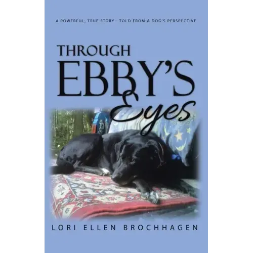 Through Ebby's Eyes: A Powerful, True Story-Told from a Dog's Perspective