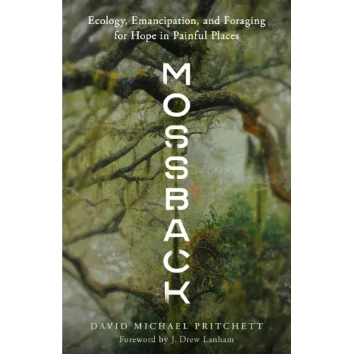 Mossback: Ecology, Emancipation, and Foraging for Hope in Painful Places