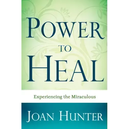 Power to Heal: Experiencing the Miraculous