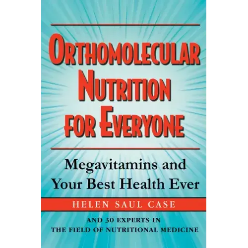 Orthomolecular Nutrition for Everyone: Megavitamins and Your Best Health Ever