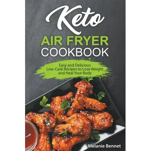 Keto Air Fryer Cookbook: Easy and Delicious Low-Carb Recipes to Lose Weight and Heal Your Body