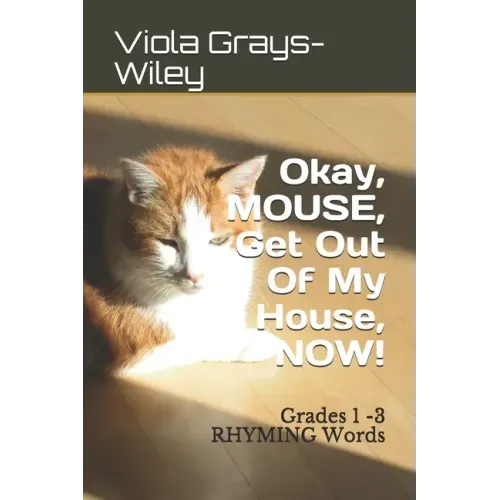 Okay, MOUSE, Get Out Of My House, NOW!: Grades 1 -3 RHYMING Words