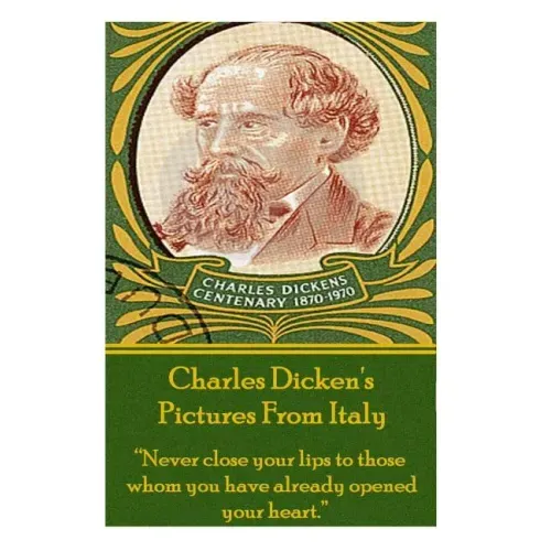 Charles Dicken's Pictures From Italy: "Never close your lips to those whom you have already opened your heart."