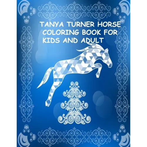 Tanya Turner Horse Coloring Book for Kids and Adult: Horse Coloring Book: Horse Coloring Pages for Kids (Horse Coloring Book for Kids Ages 4-8 9-12) a