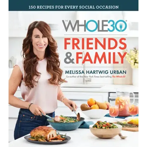 The Whole30 Friends & Family: 150 Recipes for Every Social Occasion