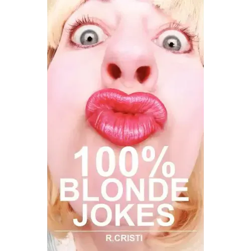 100% Blonde Jokes: The Best Dumb, Funny, Clean, Short and Long Blonde Jokes Book