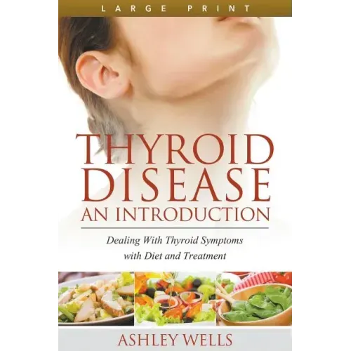 Thyroid Disease: An Introduction (Large Print): Dealing with Thyroid Symptoms with Diet and Treatment