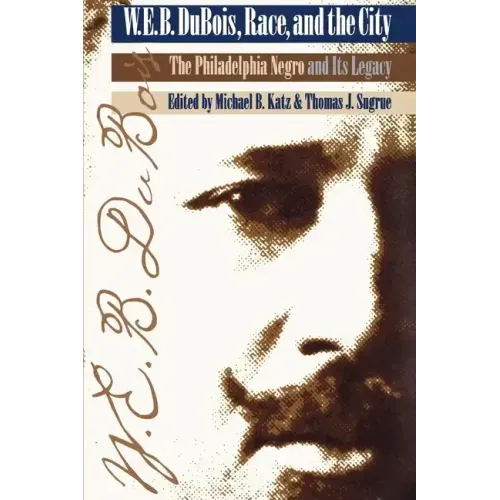 W. E. B. Du Bois, Race, and the City: The Philadelphia Negro and Its Legacy