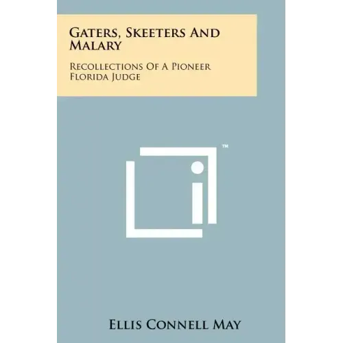 Gaters, Skeeters And Malary: Recollections Of A Pioneer Florida Judge