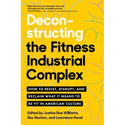 Deconstructing the Fitness-Industrial Complex: How to Resist, Disrupt, and Reclaim What It Means to Be Fit in American Culture