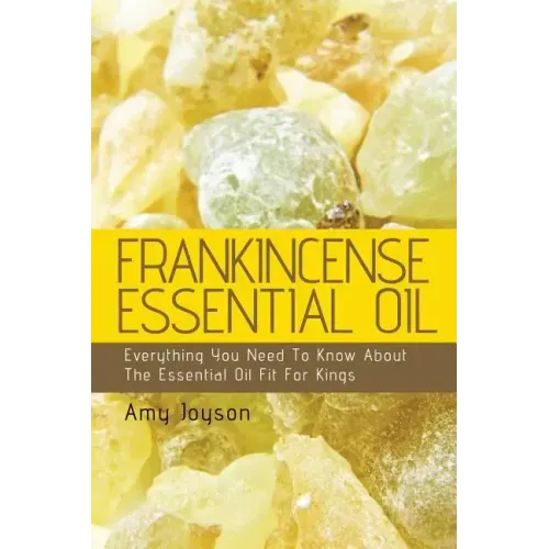 Frankincense Essential Oil: Everything You Need To Know About The Essential Oil Fit For Kings