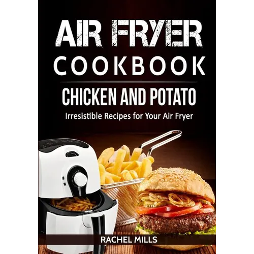 Air Fryer Cookbook Chicken and Potato, Irresistible Recipes for Your Air Fryer