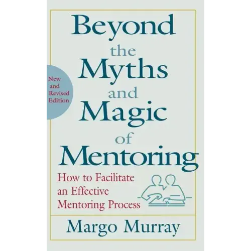 Beyond the Myths and Magic of Mentoring: How to Facilitate an Effective Mentoring Process