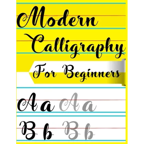 Modern Calligraphy For Beginners: A Beginner's Guide Learn Hand Lettering and Brush Lettering Workbook Techniques, Instructions, Drills, Practice Page