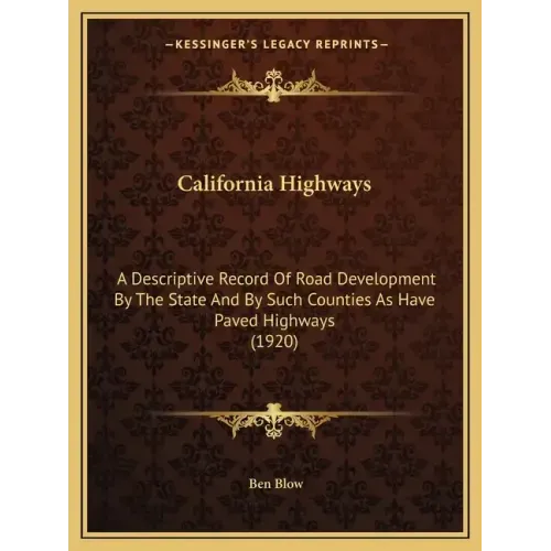 California Highways: A Descriptive Record Of Road Development By The State And By Such Counties As Have Paved Highways (1920)