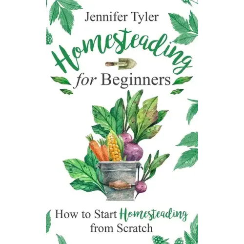 Homesteading for Beginners: How to Start Homesteading From Scratch
