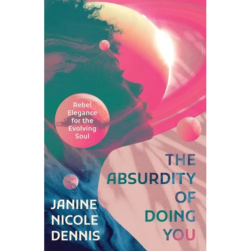The Absurdity of Doing You: Rebel Elegance for the Evolving Soul