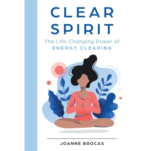 Clear Spirit: The Life-Changing Power of Energy Clearing