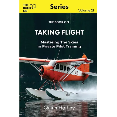 The Book On Taking Flight: Mastering the Skies in Private Pilot Training